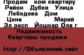 Продам 2 ком квартиру › Район ­ Дубки › Улица ­ Лебедева › Дом ­ 33 › Цена ­ 1 200 000 - Марий Эл респ., Йошкар-Ола г. Недвижимость » Квартиры продажа   